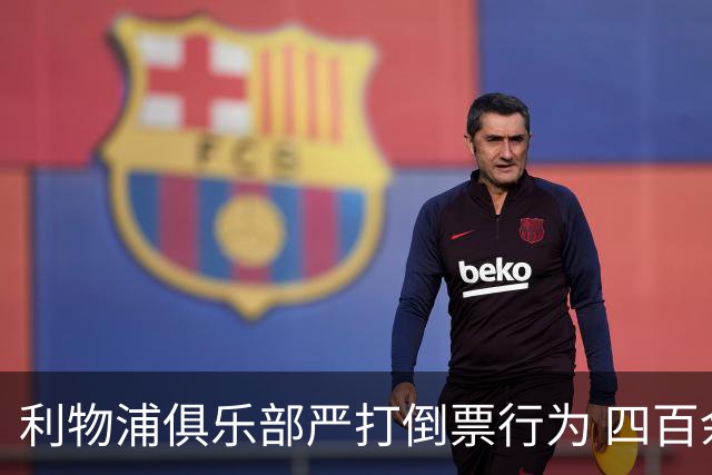 利物浦俱乐部严打倒票行为 四百余人遭终身禁止观赛处罚