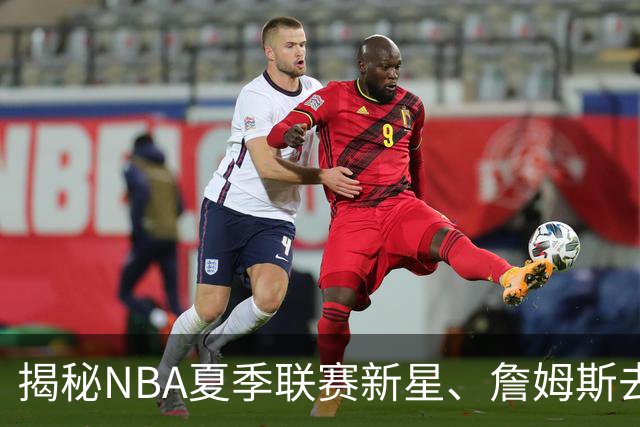 揭秘NBA夏季联赛新星、詹姆斯去向与文班合约