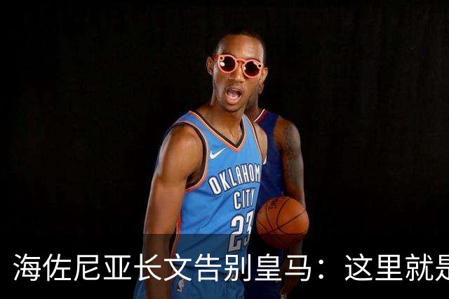 海佐尼亚长文告别皇马：这里就是我的家 你们让我成为真正的赢家
