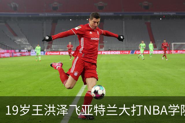 19岁王洪泽飞亚特兰大打NBA学院赛，曲绍斌拉斯维加斯跟班，杜锋真要下课，徐杰最新消息
