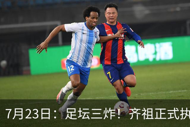 7月23日：足坛三炸！齐祖正式执教法国队，西甲怒怼FIFA扩军，皇马全力追逐罗德里